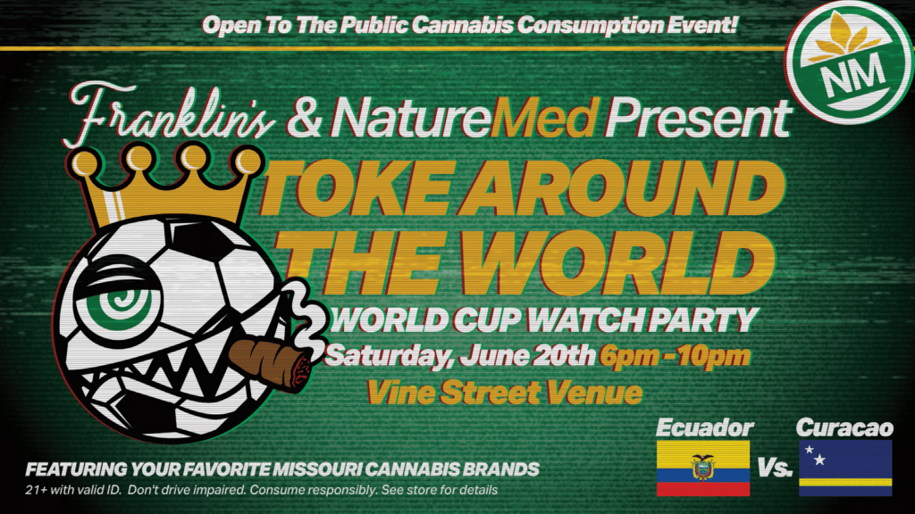 naturemed and franklin's present: toke around the world cup watch party. june 20, 2026. 6-10 pm. vine street venue. featuring your favorite missouri cannabis brands. 21+ free open to the public open consumption event. must reserve tickets on EventHi.